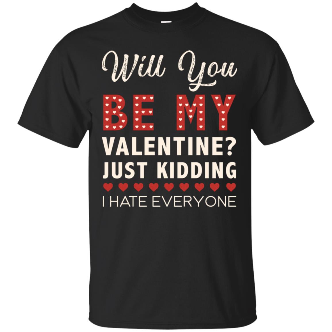Will You Be My Valentine Just Kidding I Hate Everyone Shirt Black