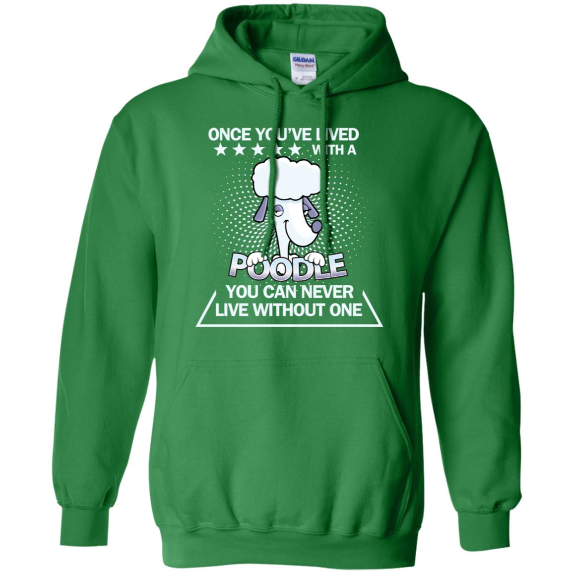 Once You've Lived With A Poodle You Can Never Live Without One Shirt Irish Green