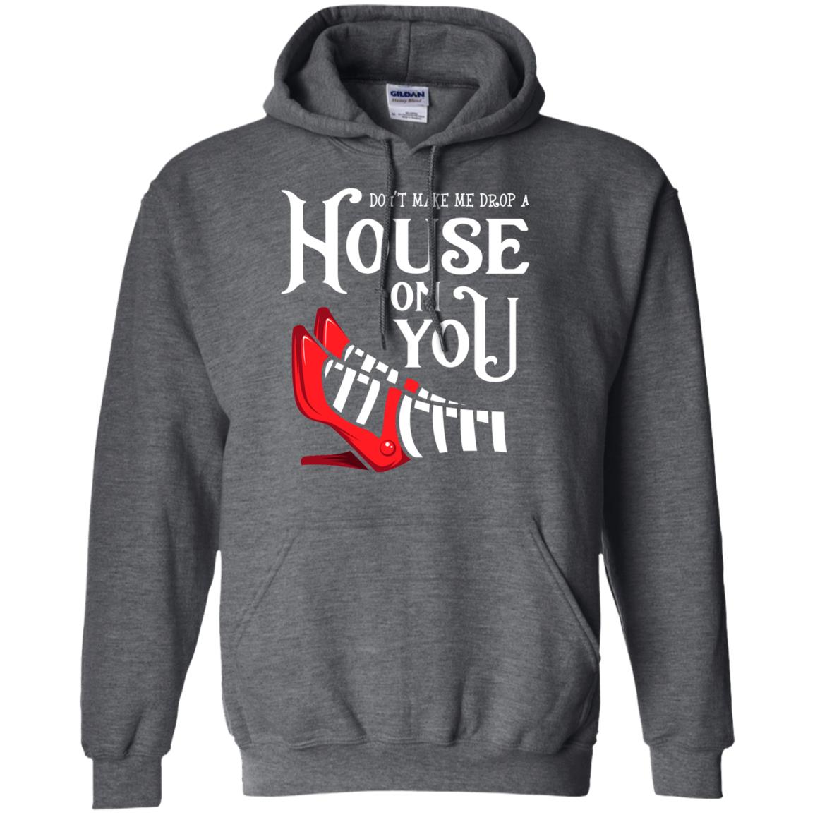 Dont Make Me Drop A House On You Shirt Dark Heather