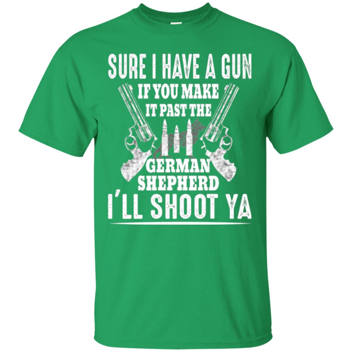 I Have A Gun If You Make It Past The German Shepherd T-shirt I_ll Shoot Ya Irish Green