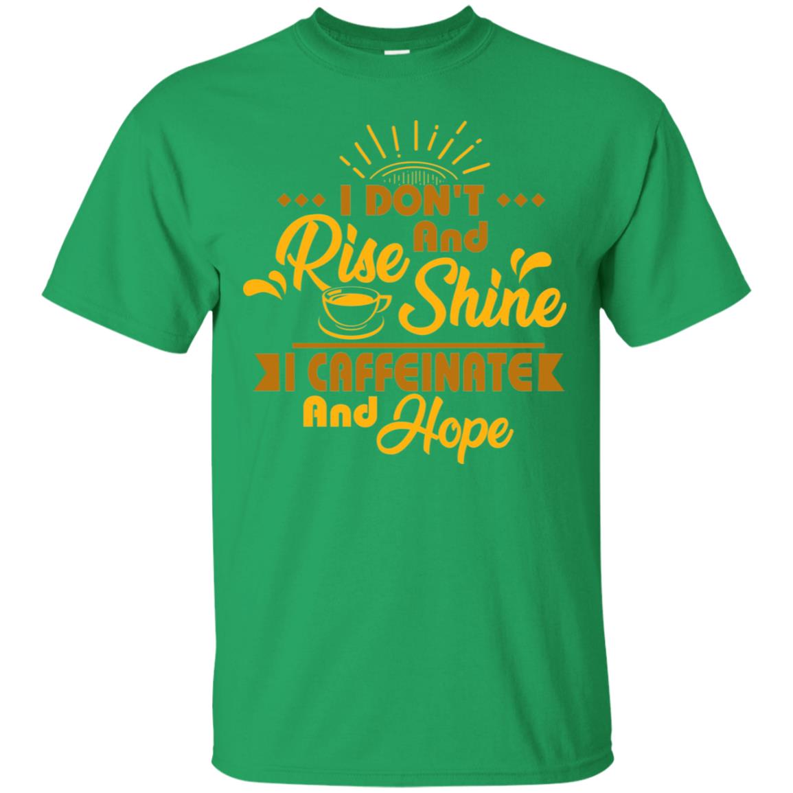 I Don't Rise And Shine I Caffeinate And Hope Coffee Gift Shirt Irish Green