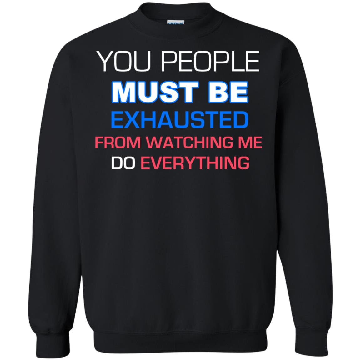 You People Must Be Exhausted From Watching Me Do Everything Shirt Black