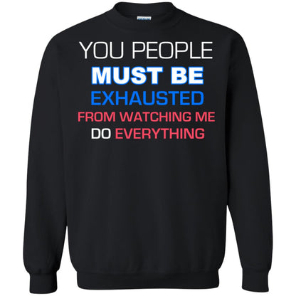 You People Must Be Exhausted From Watching Me Do Everything Shirt Black