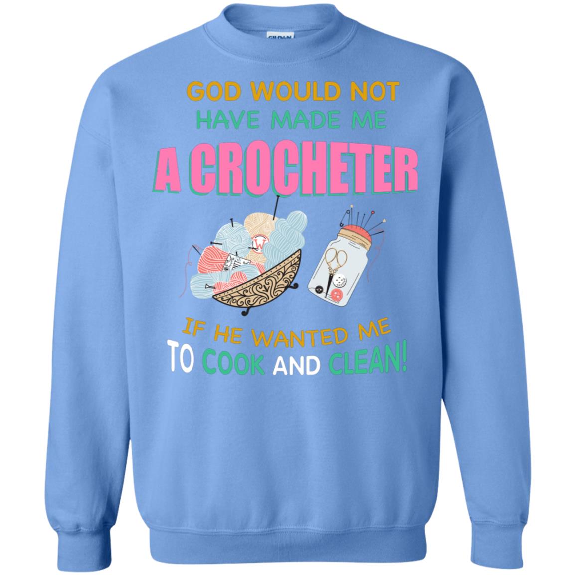 God Would Not Have Made Me A Crocheter If He Wanted Me To Cook And Clean Shirt Carolina Blue