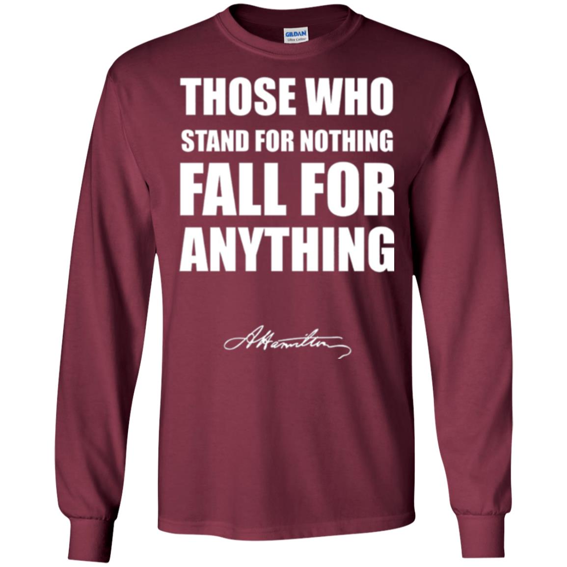 Alexander Hamilton. Those Who Stand For Nothing Fall For Anything Maroon