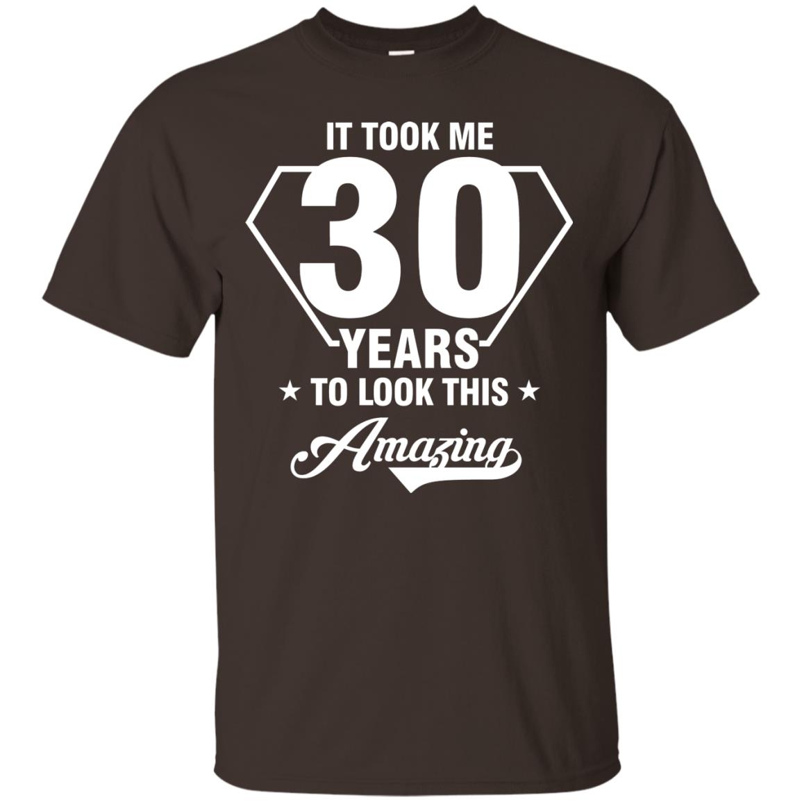 It Took Me 30 Years To Look This Amazing 30th Birthday Shirt Dark Chocolate