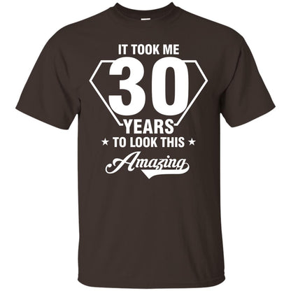 It Took Me 30 Years To Look This Amazing 30th Birthday Shirt Dark Chocolate