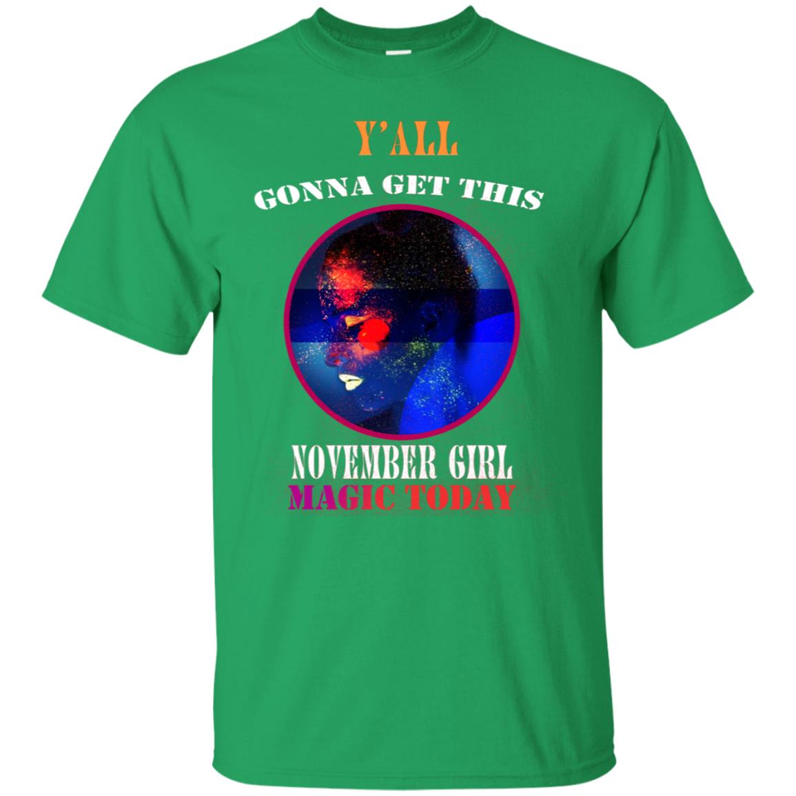 Y All Gonna Get This November Girl Magic Today November Birthday Shirt For Girls Irish Green