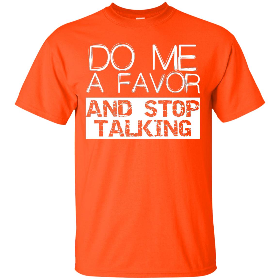 Do Me A Favor And Stop Talking Funny Shirt Orange