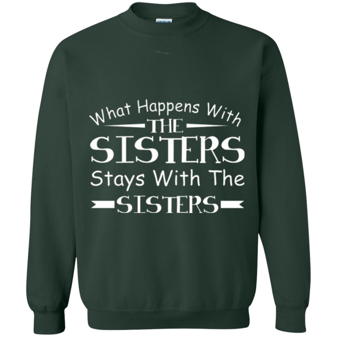 What Happens With Sisters Stays With Sisters Sister Sibling T-shirt Forest Green