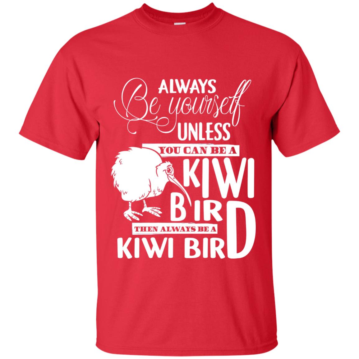 You Can Be A Kiwi Bird Then Always Be A Kiwi Bird T-shirt Red