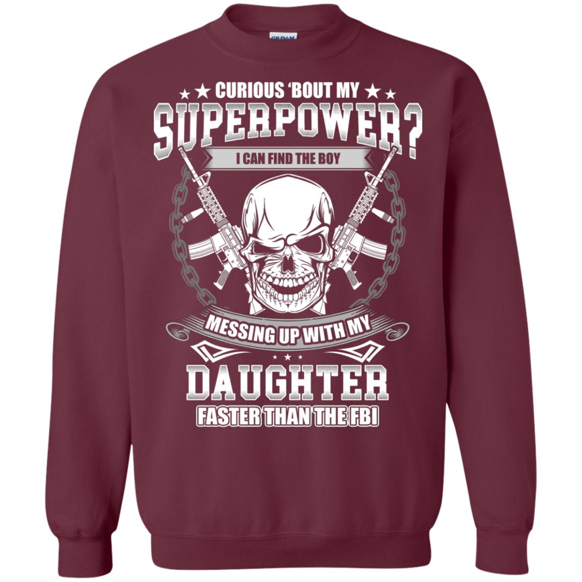 Curious Bout My Superpower I Can Find The Boy Messing Up With My Daughter Faster Than The Fbi Maroon