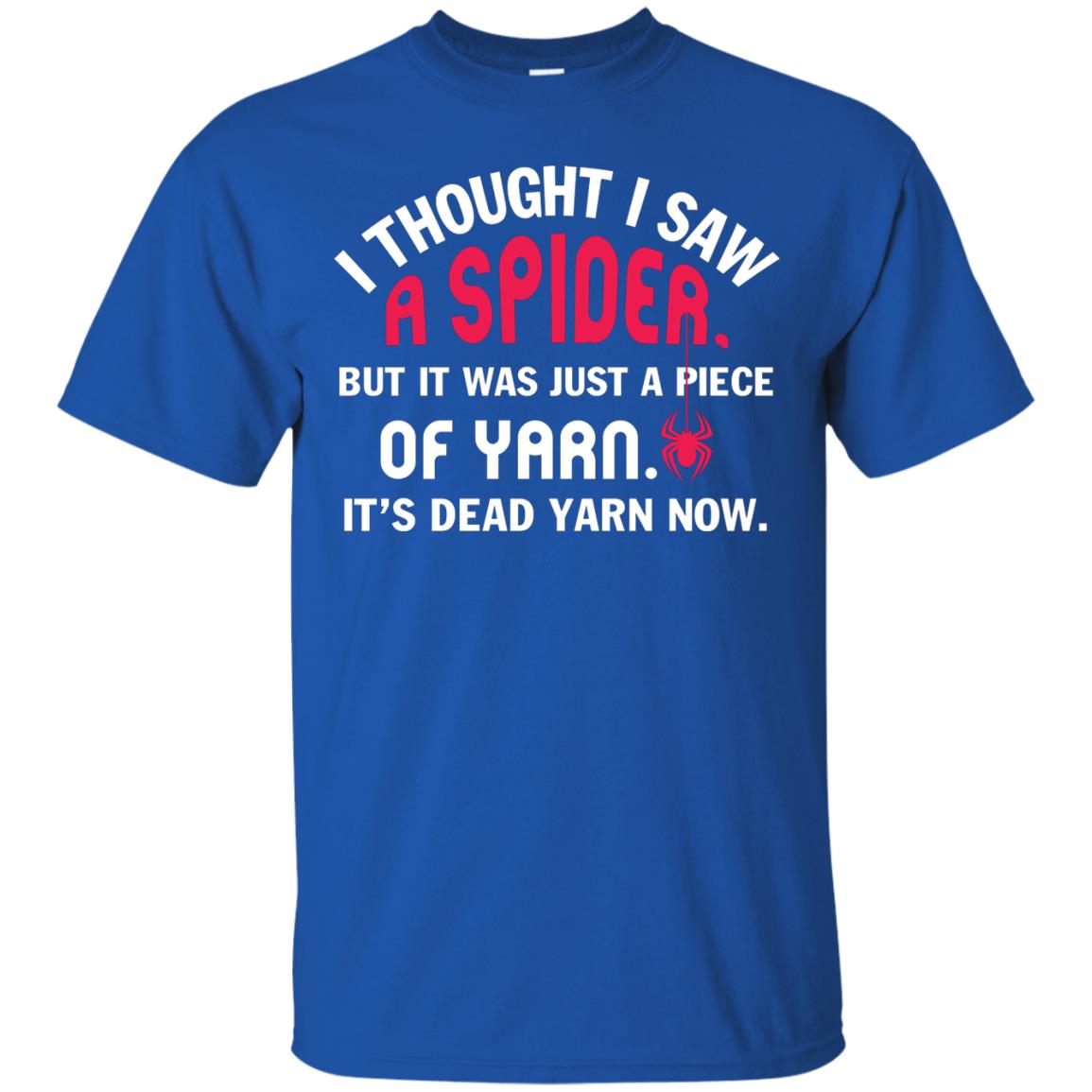 I Thought I Saw A Spider But It Was Just A Piece Of Yarn It’s Dead Yarn Now Funny Spider T-shirt Royal