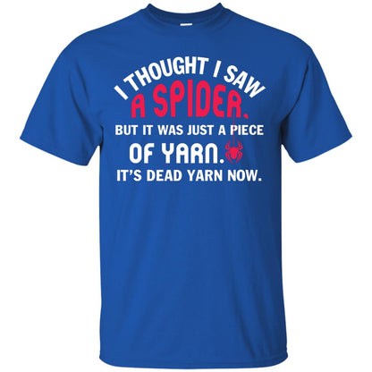 I Thought I Saw A Spider But It Was Just A Piece Of Yarn It’s Dead Yarn Now Funny Spider T-shirt Royal