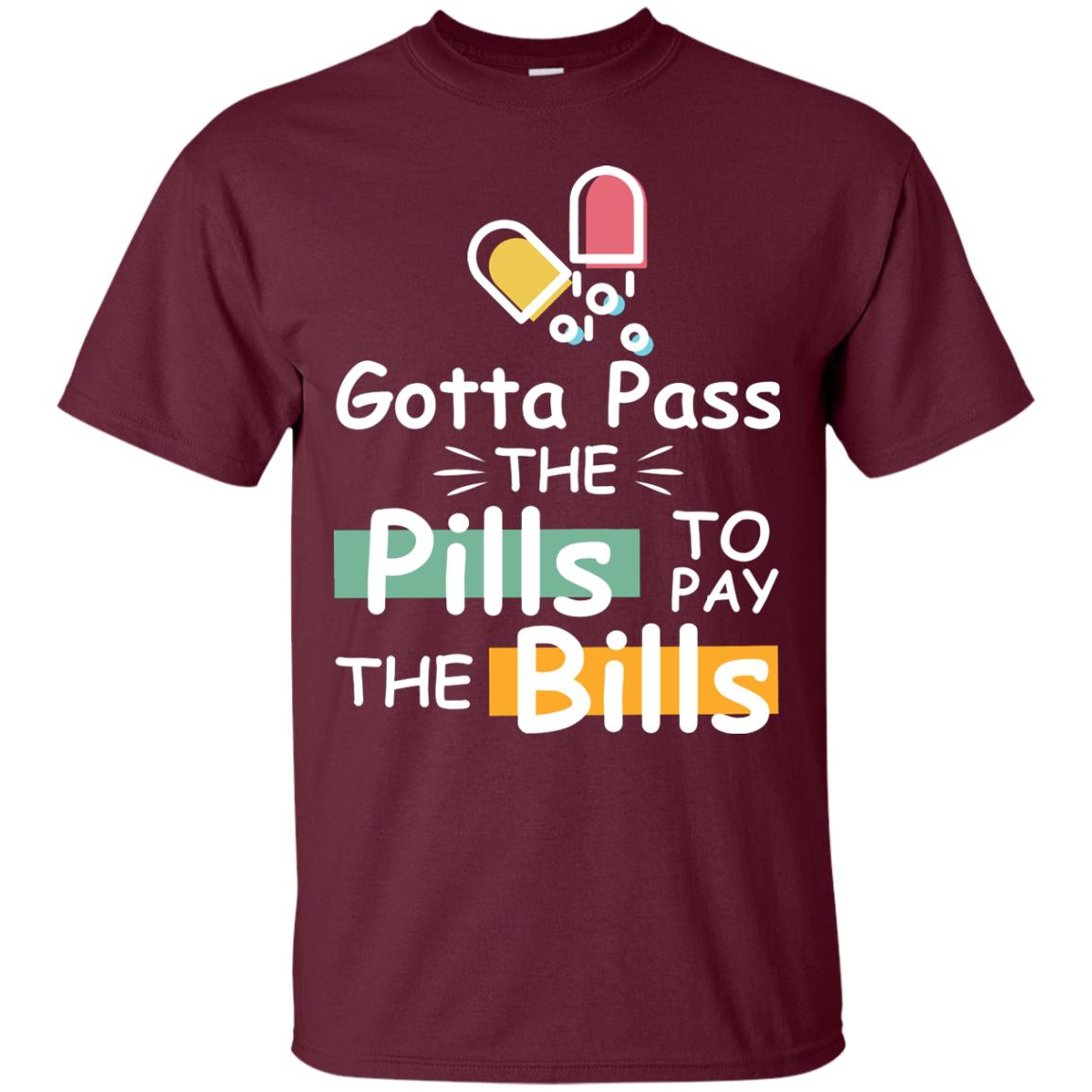 Gotta Pass The Pills To Pay The Bills Shirt Maroon
