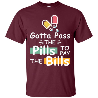 Gotta Pass The Pills To Pay The Bills Shirt Maroon