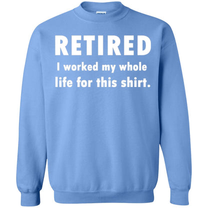 Funny Retired T-shirt I Worked My Whole Life For This Shirt Carolina Blue