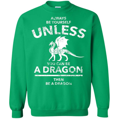 Dragon Lovers T-shirt Always Be Yourself Unless You Can Be A Dragon The Be A Dragon Irish Green