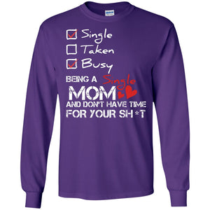 Single Taken Busy Being A Single Mom And Don_t Have Time ShirtG240 Gildan LS Ultra Cotton T-Shirt