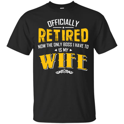 Officially Retired Now The Only Boss I Have To Answer To Is My Wife Husband T-shirt Black