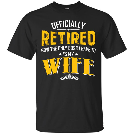 Officially Retired Now The Only Boss I Have To Answer To Is My Wife Husband T-shirt Black