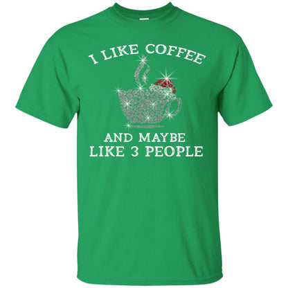 I Like Coffee And Maybe Like 3 People Best Quote Tshirt For Coffee Lovers Irish Green