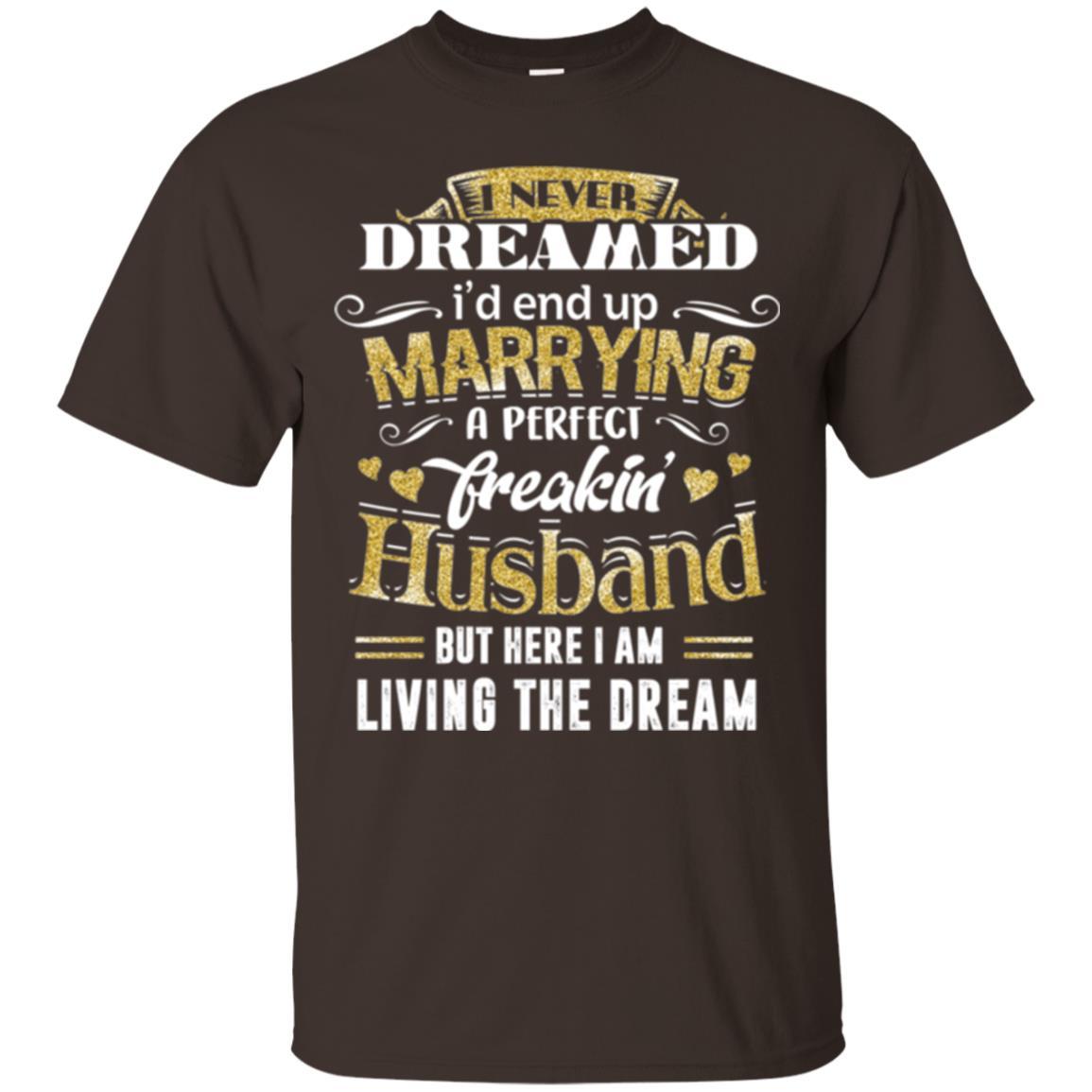 Wife T-shirt I Never Dreamed Marrying Perfect Freakin' Husband Dark Chocolate