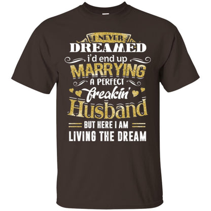 Wife T-shirt I Never Dreamed Marrying Perfect Freakin' Husband Dark Chocolate