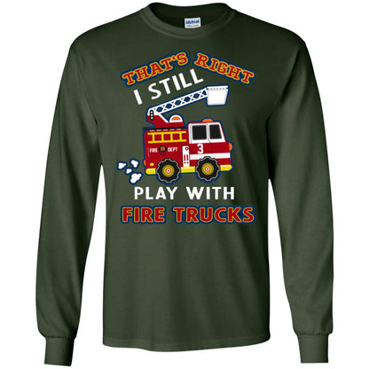 That's Right I Still Play With Fire Trucks Shirt For Mens Womens Forest Green