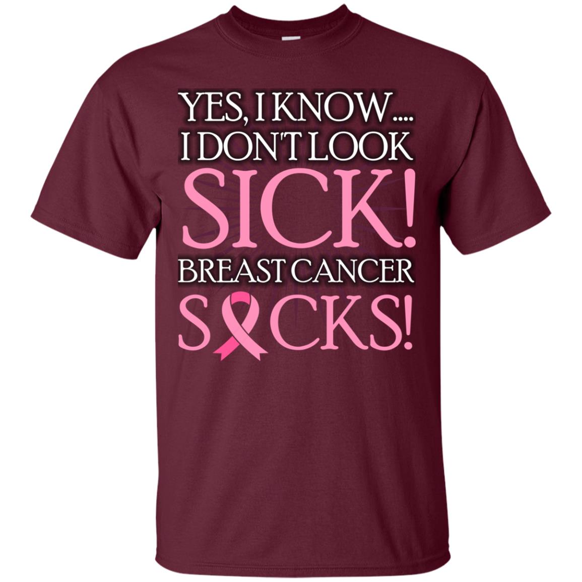 Breast Cancer Awareness T-shirt I Know I Don_t Look Sick Breast Cancer Sicks Maroon
