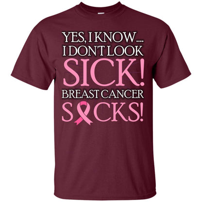 Breast Cancer Awareness T-shirt I Know I Don_t Look Sick Breast Cancer Sicks Maroon