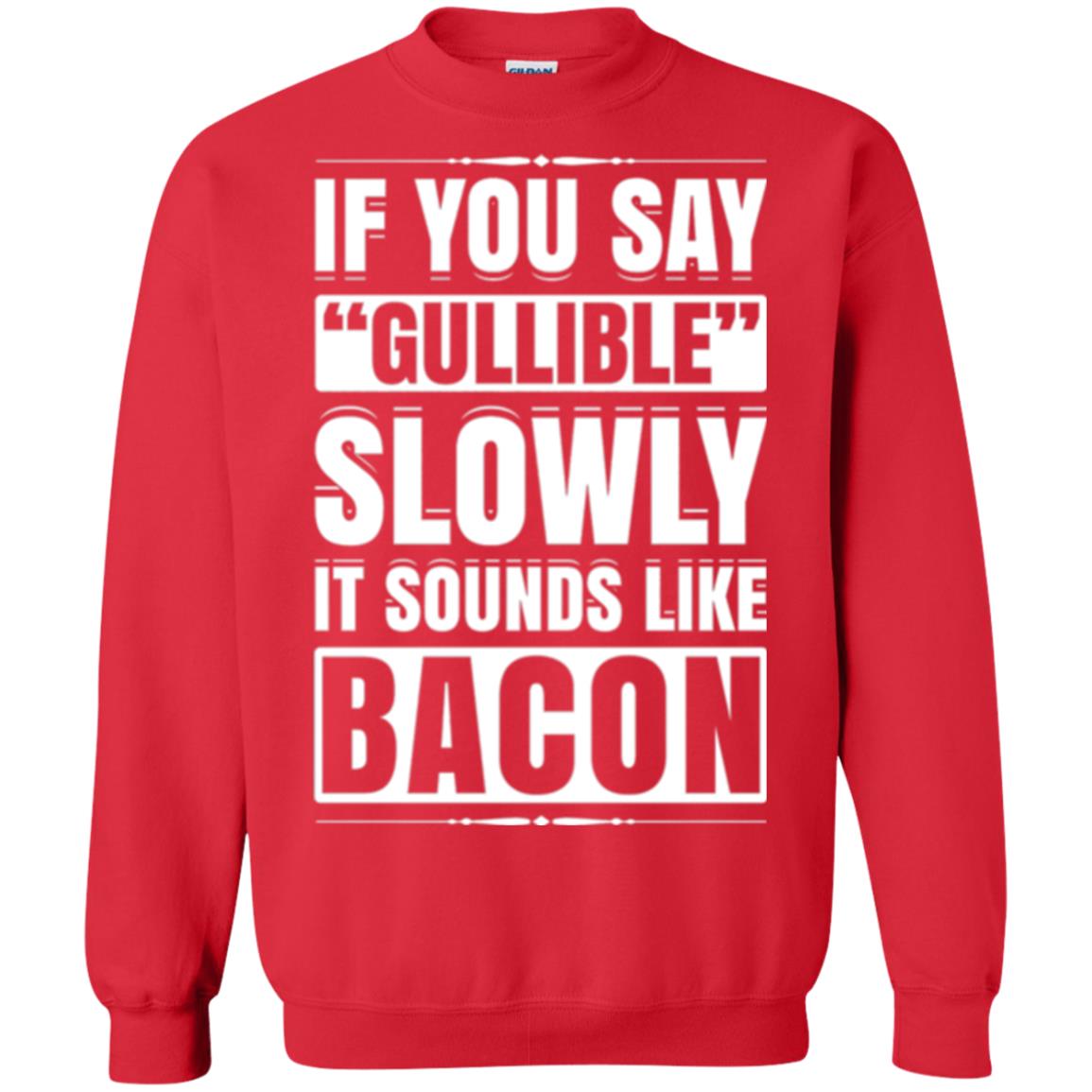 If You Say Gullible Slowly It Sounds Like Bacon Pun T-shirt Red