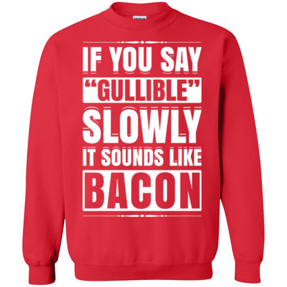 If You Say Gullible Slowly It Sounds Like Bacon Pun T-shirt Red