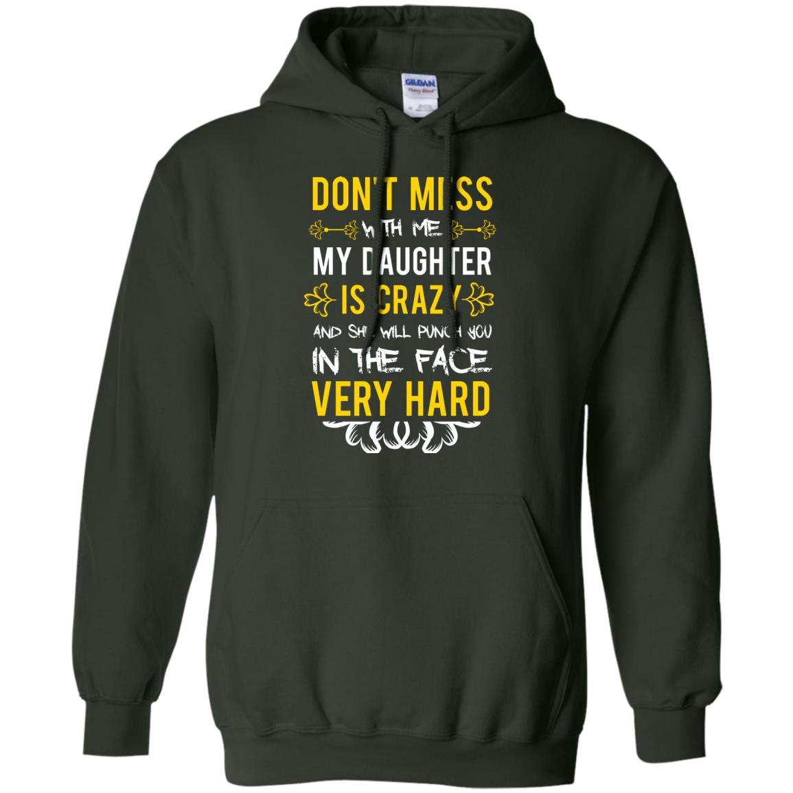 Don_t Mess With Me My Daughter Is Crazy And She Will Punch You In The Face Very Hard Shirt Forest Green