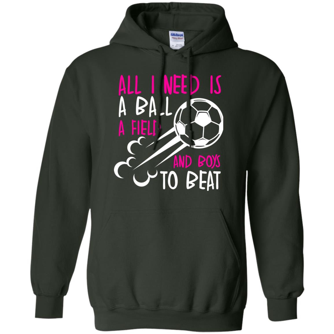 All I Need Is A Ball A Field And Boys To Beat Soccer Gift Shirt For Girl Forest Green