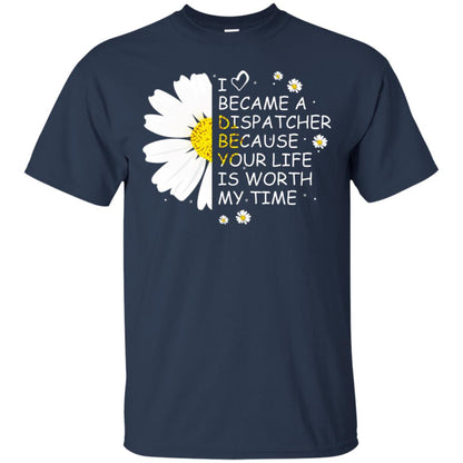 I Became A Dispatcher Because Your Life Is Worth My Life Shirt Navy