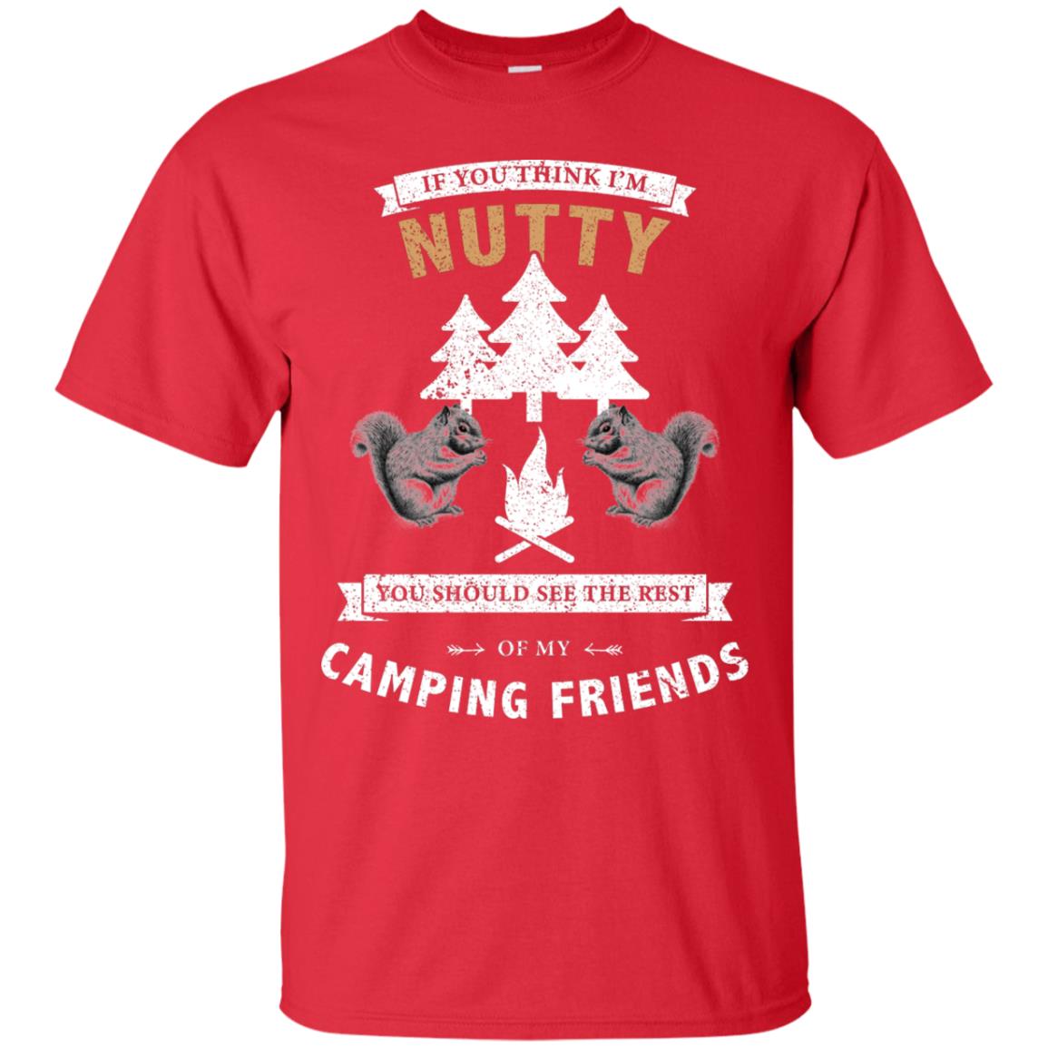 If You Thinks I'm Nutty You Should See The Rest Of My Camping Friends Shirt Red
