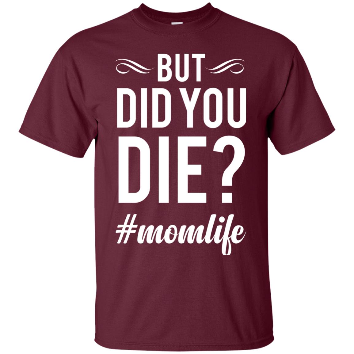 But Did You Die #momlife Mommy ShirtG200 Gildan Ultra Cotton T-Shirt
