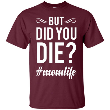 But Did You Die #momlife Mommy ShirtG200 Gildan Ultra Cotton T-Shirt