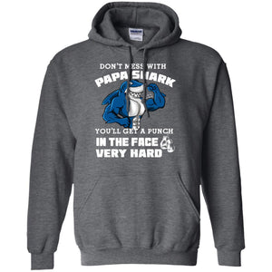 Don't Mess With Papa Shark You'll Get A Punch In The Face Very Hard Family Shark ShirtG185 Gildan Pullover Hoodie 8 oz.