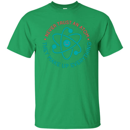 Scientist T-shirt Never Trust An Atom They Make Up Everything Irish Green