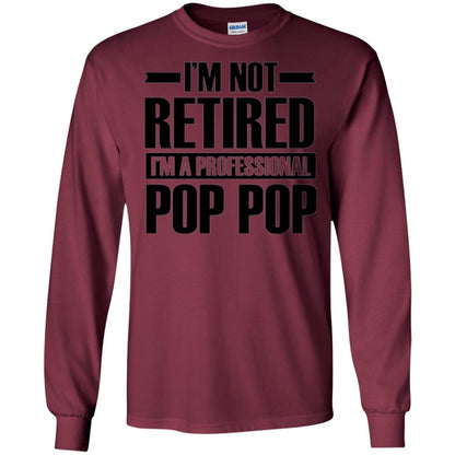 Daddy T-shirt I'm Not Retired I'm A Professional Pop Pop Maroon