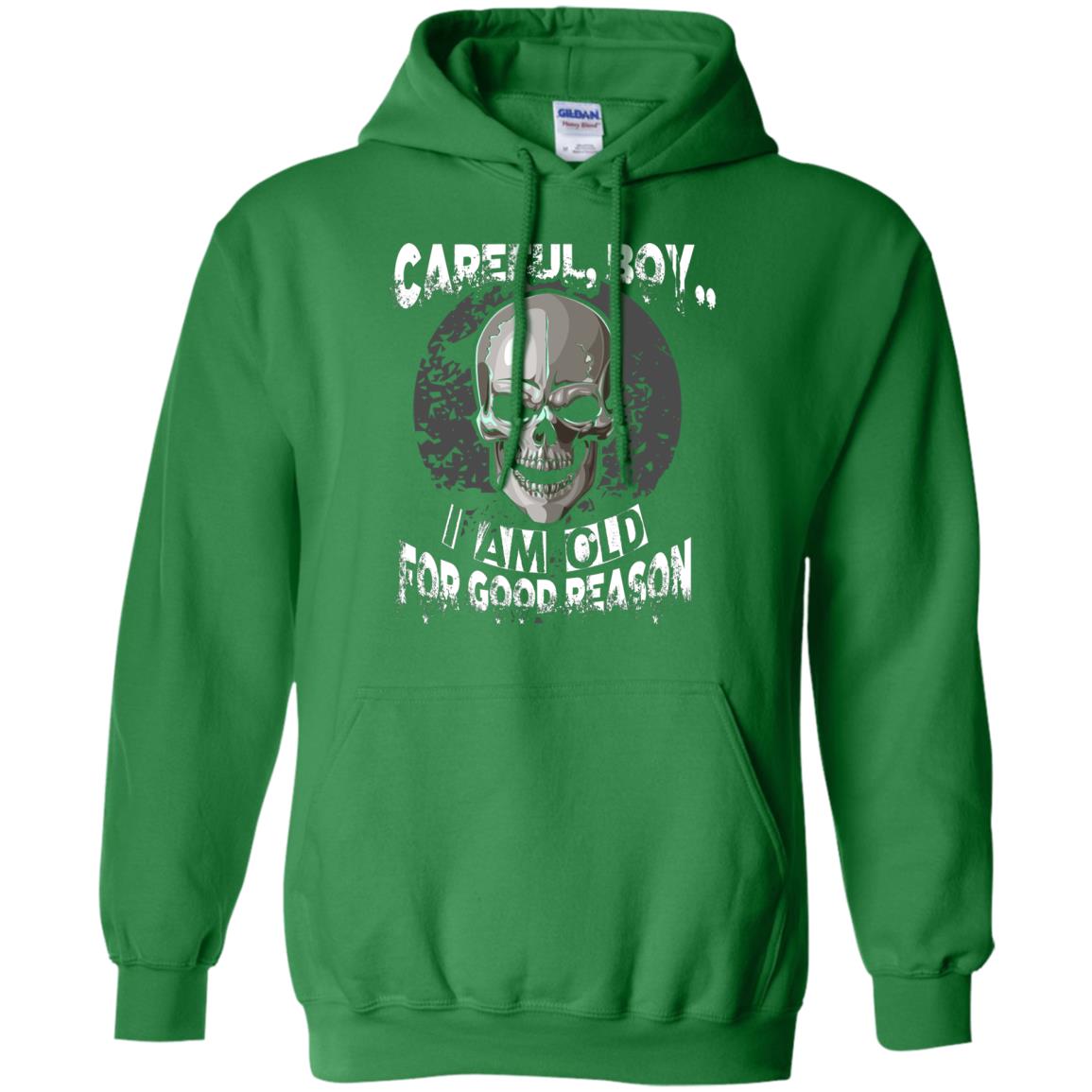 Careful Boy I Am Old For Good Reason T-shirt Irish Green