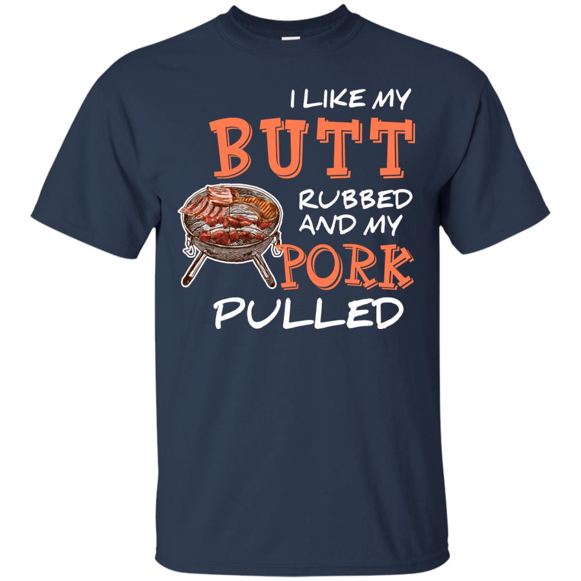 I Like My Butt Rubbed And My Pork Pulled Cool Bbq T-shirt Navy