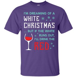 Christmas T-shirt I'm Dreaming Of A White Christmas But If The White Runs Out I’ll Drink The Red