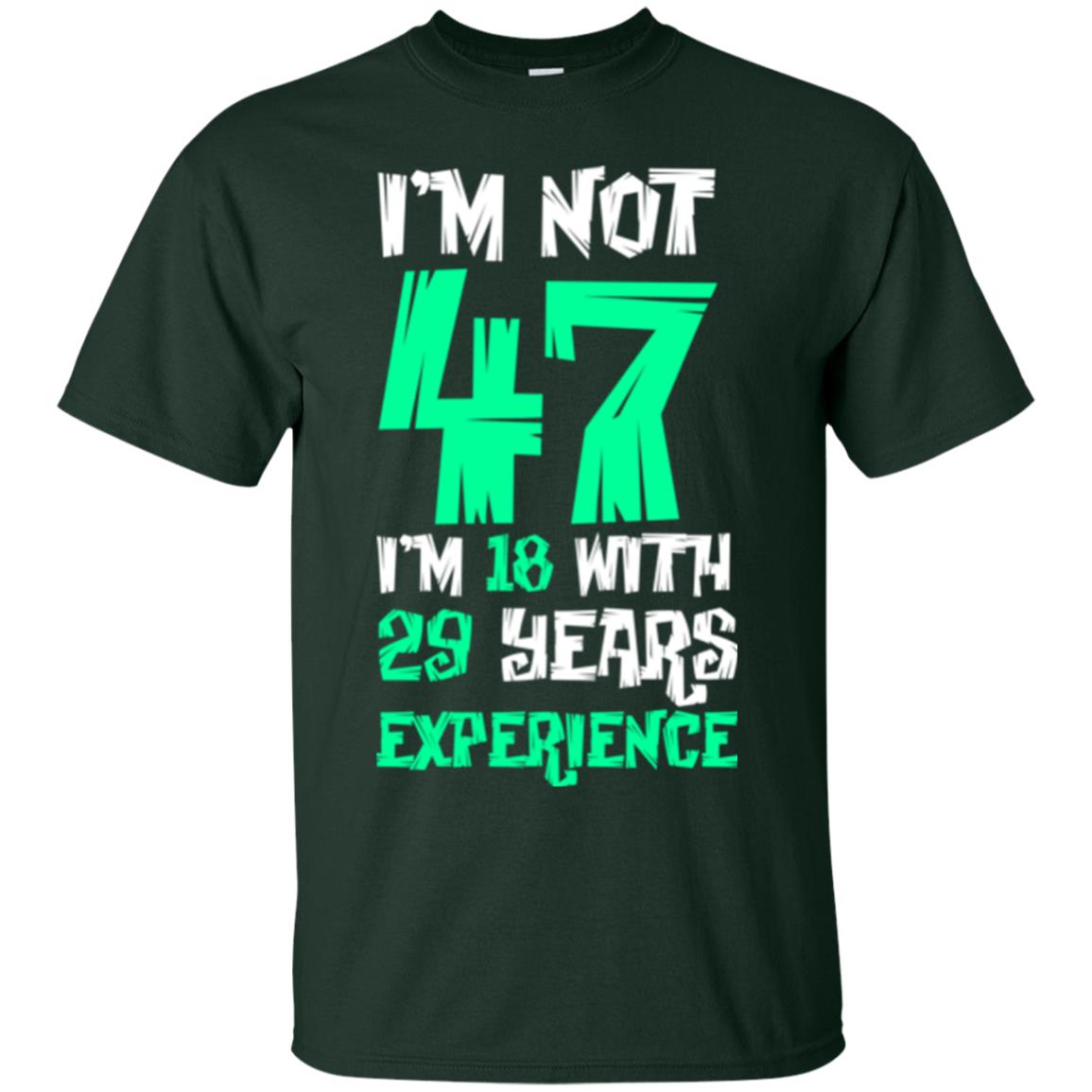 Birthday T-shirt I’m Not 47 I’m 18 With 29 Years Experience Forest