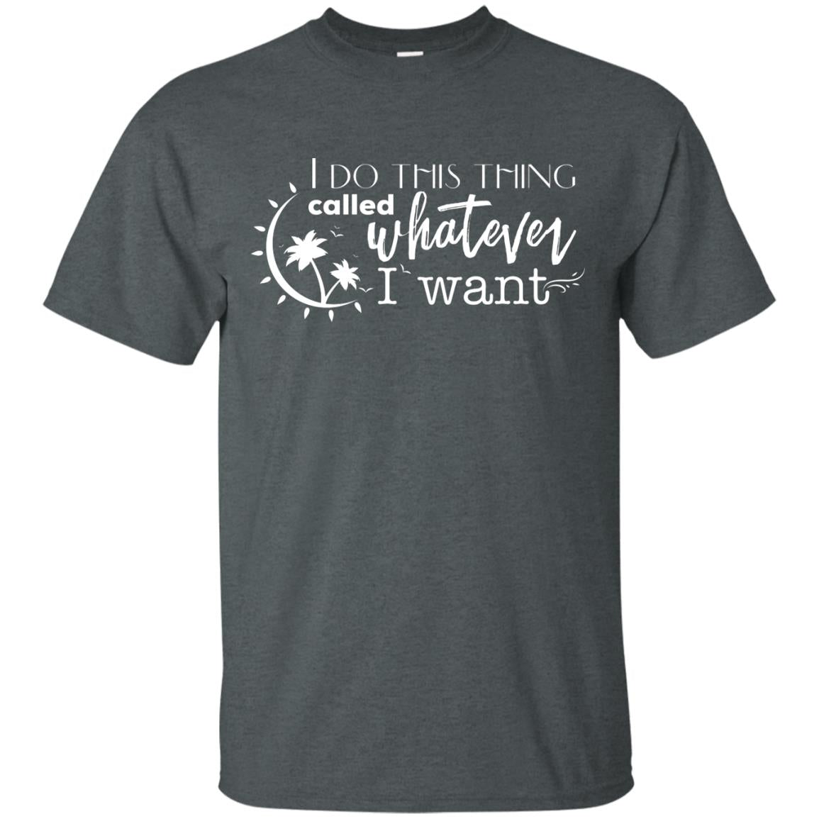 I Do This Thing Called Whatever I Want Shirt Dark Heather