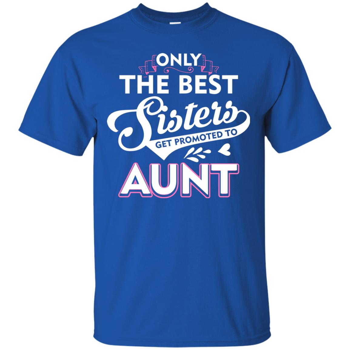 Only The Best Sisters Get Promoted To Aunt Family T-shirt Royal