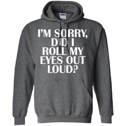 I'm Sorry Did I Roll My Eyes Out Loud T-shirt Dark Heather