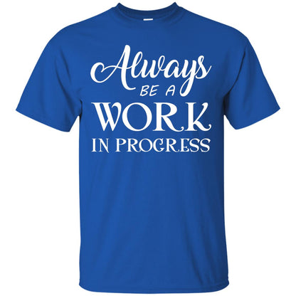 Always Be A Work In Progress Inspirational And Self Improvement Quote Shirts Royal